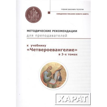 Фото Методические рекомендации для преподавателей к учебнику "Четвероевангелие" в 3-х томах. Составитель: Калинин М. Г.