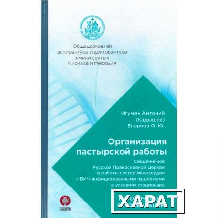 Фото Организация пастырской работы священников Русской Православной Церкви и работы сестер милосердия с ВИЧ-инфицированными пациентами в условиях стационара. Игумен Антоний (Кадышев), Егорова О.Ю.