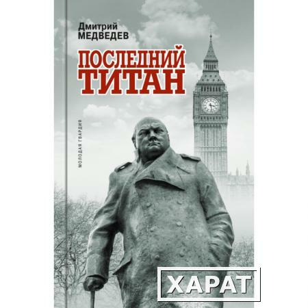 Фото Уинстон Черчилль: Последний титан. Медведев Д.Л.