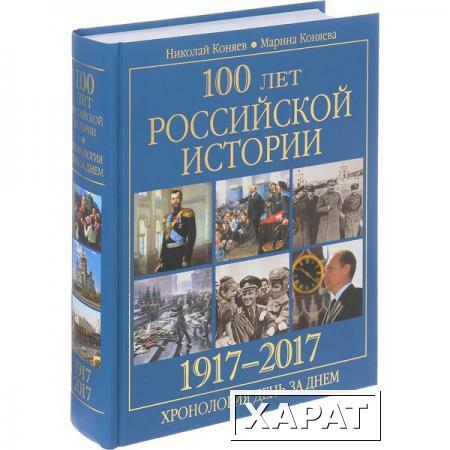 Фото 100 лет российской историии. 1917-2017. Хронология день за днем. Коняев Н.М.