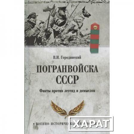 Фото Погранвойска СССР. Факты против легенд и домыслов. Городинский В.И.