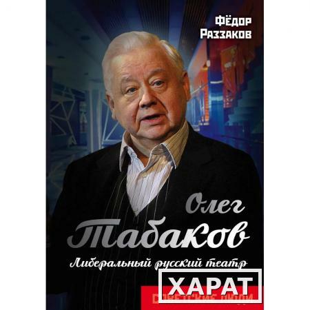 Фото Олег Табаков. Либеральный русский театр. Раззаков Ф.И.